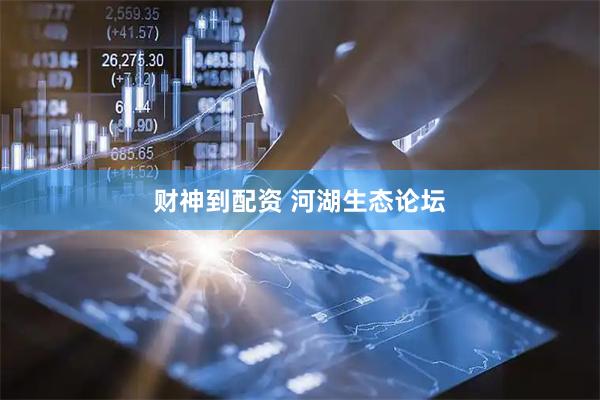 财神到配资 河湖生态论坛