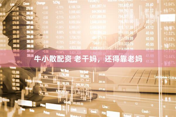 牛小散配资 老干妈，还得靠老妈